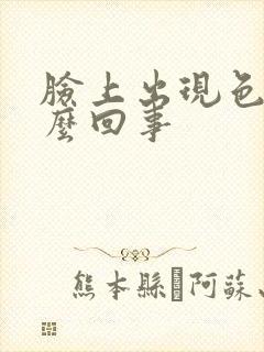 脸上出现色斑怎么回事