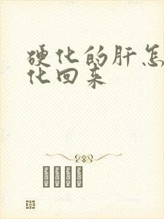 硬化的肝怎样软化回来