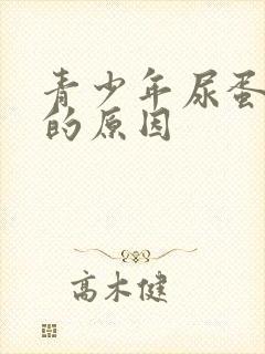 青少年尿蛋白高的原因