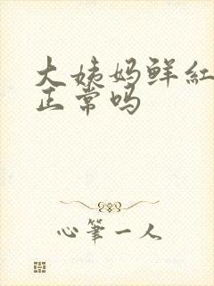 大姨妈鲜红的血正常吗