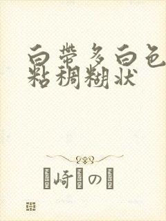 白带多白色无味粘稠糊状