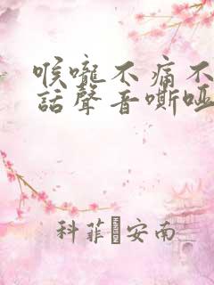 喉咙不痛不痒说话声音嘶哑是怎么回事