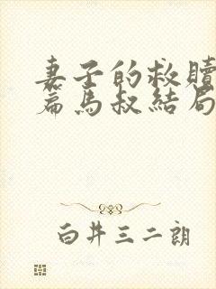 妻子的救赎番外篇马叔结局