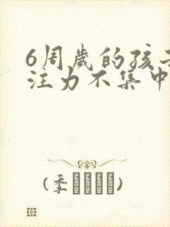 6周岁的孩子专注力不集中怎么办