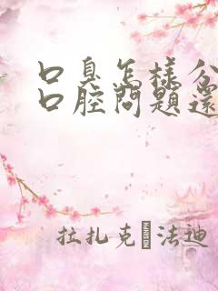 口臭怎样分辨是口腔问题还是胃部原因