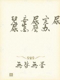 儿童尿完尿还想尿怎么办