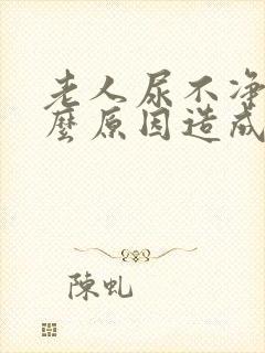 老人尿不净是什么原因造成的