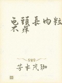 龟头长肉粒不疼不痒