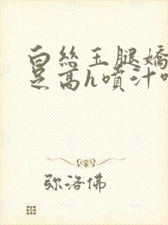 白丝玉腿娇吟玉足高h喷汁呻吟