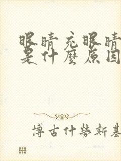 眼睛充眼睛充血是什么原因引起的起的