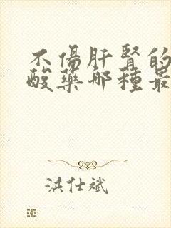 不伤肝肾的降尿酸药哪种最好