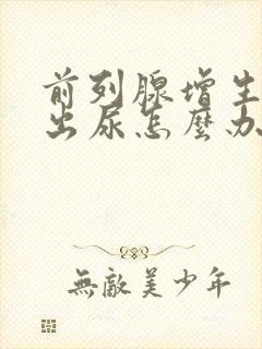 前列腺增生拉不出尿怎么办