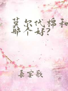 莫尔代棉和纯棉哪个好?