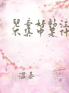 儿童好动注意力不集中是什么原因