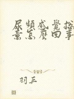 尿频感觉总有尿意怎么回事