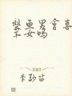 双鱼男会喜欢白羊女吗