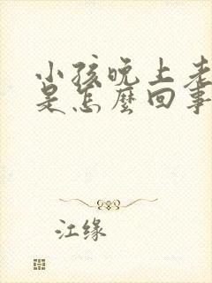 小孩晚上老尿床是怎么回事