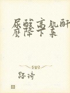 尿酸高肌酐高怎么降下来