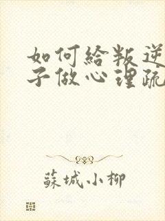 如何给叛逆期孩子做心理疏导