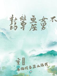 对双鱼女不真心的星座男