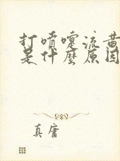 打喷嚏流黄鼻涕是什么原因