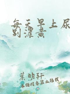 每天早上尿液特别浓黄