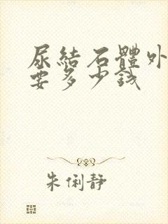 尿结石体外碎石要多少钱