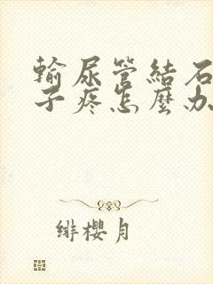 输尿管结石小肚子疼怎么办