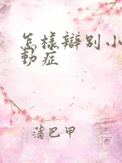 怎样辩别小儿好动症