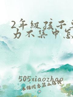 2年级孩子专注力不集中怎么办