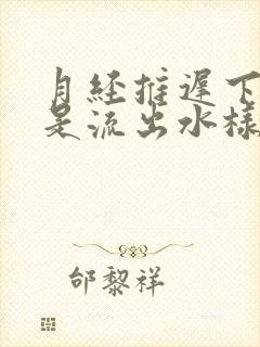 月经推迟下体总是流出水样液体是怎么回事