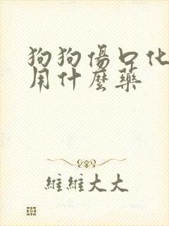 狗狗伤口化脓了用什么药