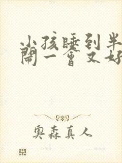 小孩睡到半夜哭闹一会又好了