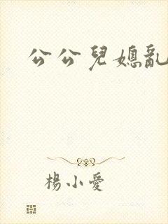 公公儿媳乱论