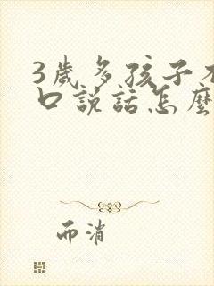 3岁多孩子不开口说话怎么办