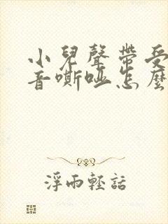 小儿声带受损声音嘶哑怎么办