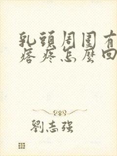 乳头周围有小疙瘩疼怎么回事