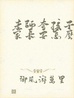 老师夸孩子优秀家长要怎么回复