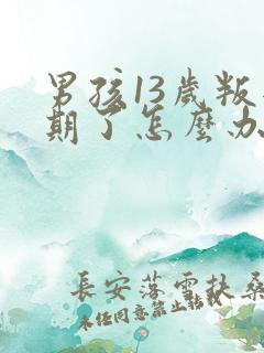 男孩13岁叛逆期了怎么办