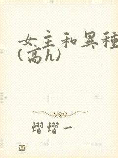 女主和异种淫交(高h)