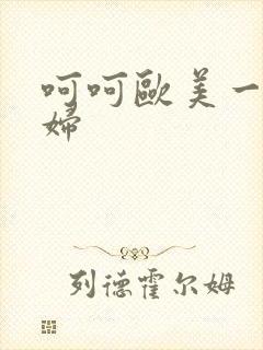 呵呵欧美一级少妇