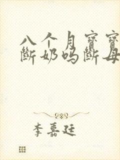 八个月宝宝可以断奶吗断母乳