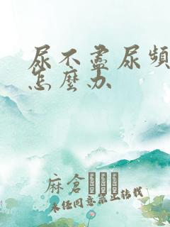 尿不尽尿频尿等怎么办