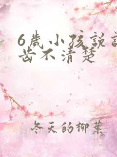 6岁小孩说话口齿不清楚