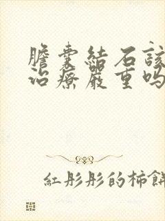 胆囊结石该怎么治疗严重吗