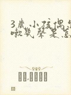 3岁小孩偶尔咳嗽几声是怎么了