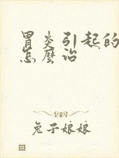 胃炎引起的口臭怎么治