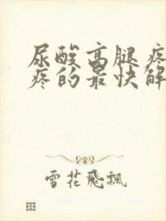 尿酸高腿疼膝盖疼的最快解决方法