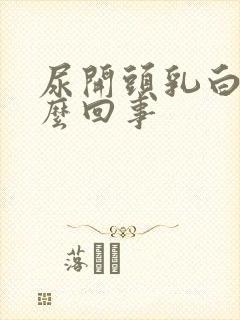 尿开头乳白色怎么回事