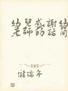 幼儿感谢幼儿园老师的话简短精辟